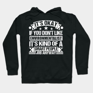 Environmentalist lover It's Okay If You Don't Like Environmentalist It's Kind Of A Smart People job Anyway Hoodie